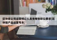 区块链公司运营核心人员有哪些职位要求[区块链产品运营专员]