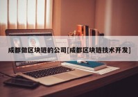 成都做区块链的公司[成都区块链技术开发]