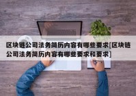 区块链公司法务简历内容有哪些要求[区块链公司法务简历内容有哪些要求和要求]