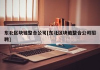 东北区块链整合公司[东北区块链整合公司招聘]