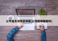 公司是否涉及区块链[公司区块链架构]