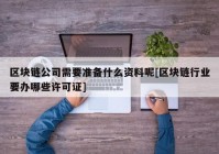 区块链公司需要准备什么资料呢[区块链行业要办哪些许可证]