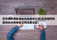 区块链购物服务机构有哪些公司[区块链购物服务机构有哪些公司注册资金]