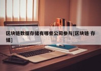 区块链数据存储有哪些公司参与[区块链 存储]