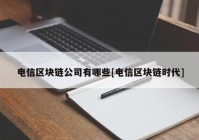 电信区块链公司有哪些[电信区块链时代]